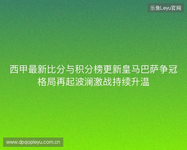 西甲最新比分与积分榜更新皇马巴萨争冠格局再起波澜激战持续升温
